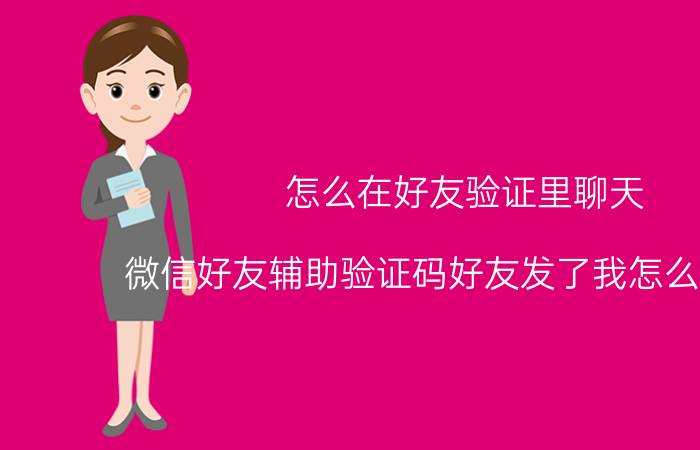 怎么在好友验证里聊天 微信好友辅助验证码好友发了我怎么收不到？